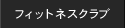 フィットネスクラブ FITNESS CLUB